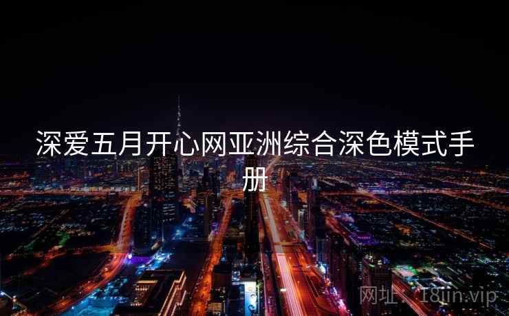 深爱五月开心网亚洲综合深色模式手册