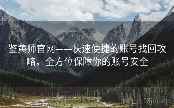 鉴黄师官网——快速便捷的账号找回攻略，全方位保障你的账号安全