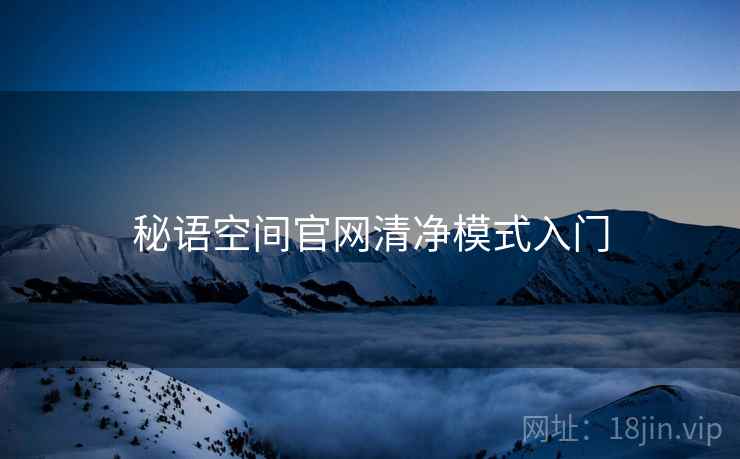 秘语空间官网清净模式入门
