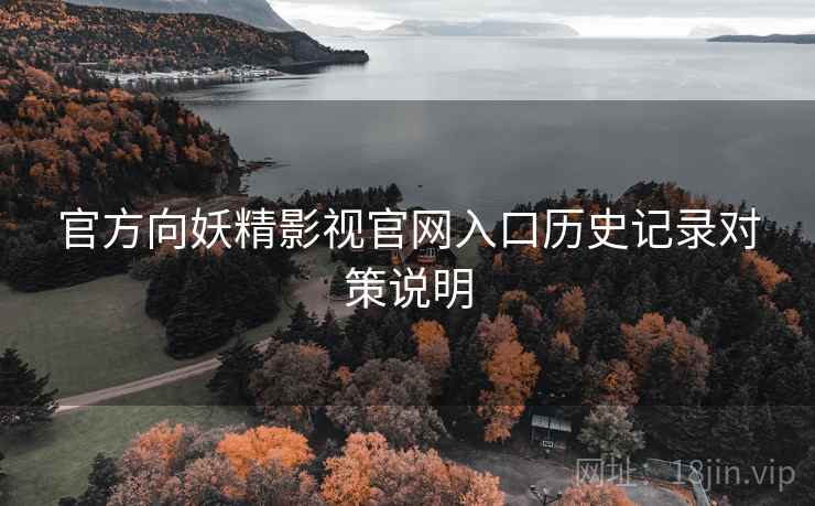 官方向妖精影视官网入口历史记录对策说明